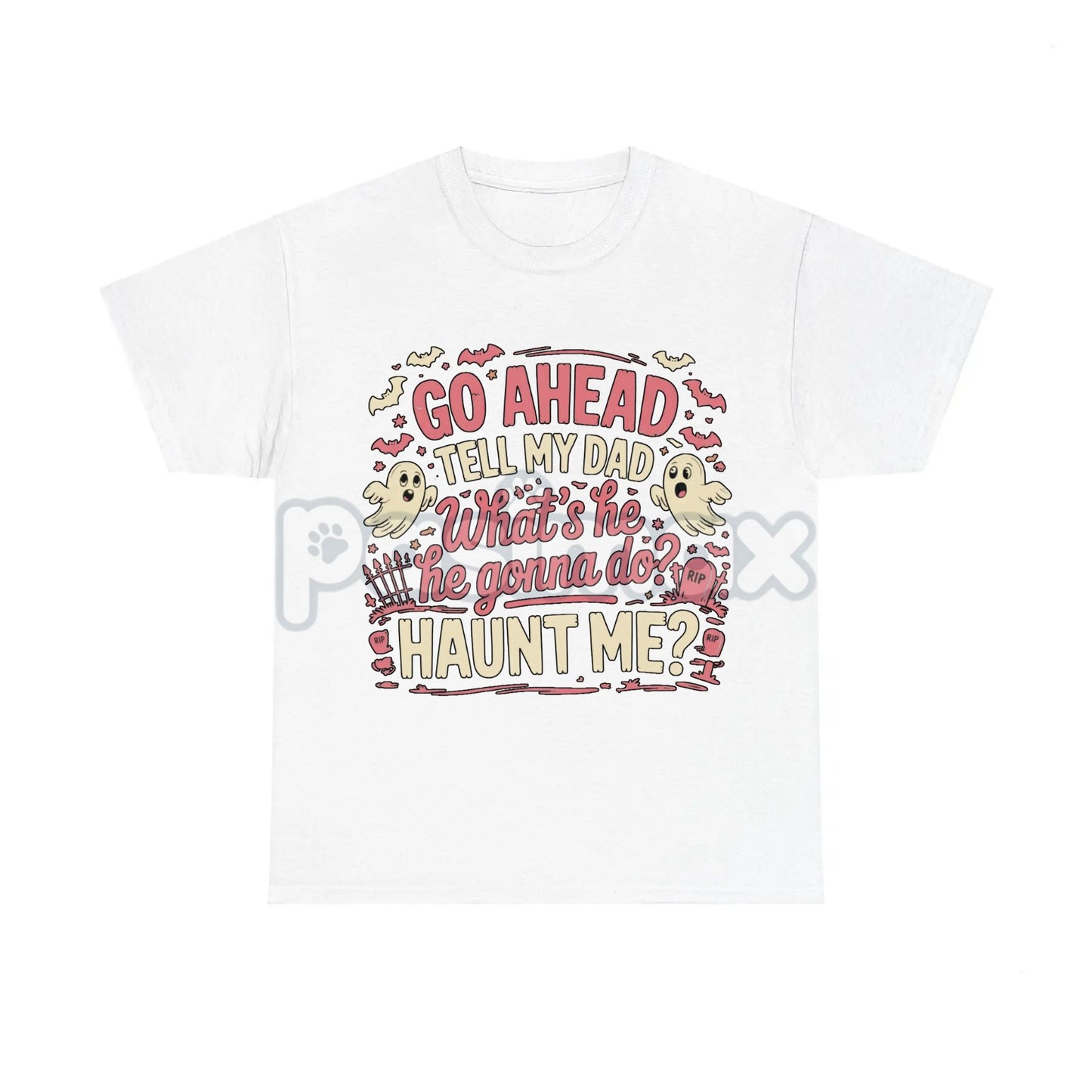 "Go Ahead Tell My Dad... Haunt Me" T-Shirt - Dark Humor Statement Tee, Irreverent Graphic Shirt