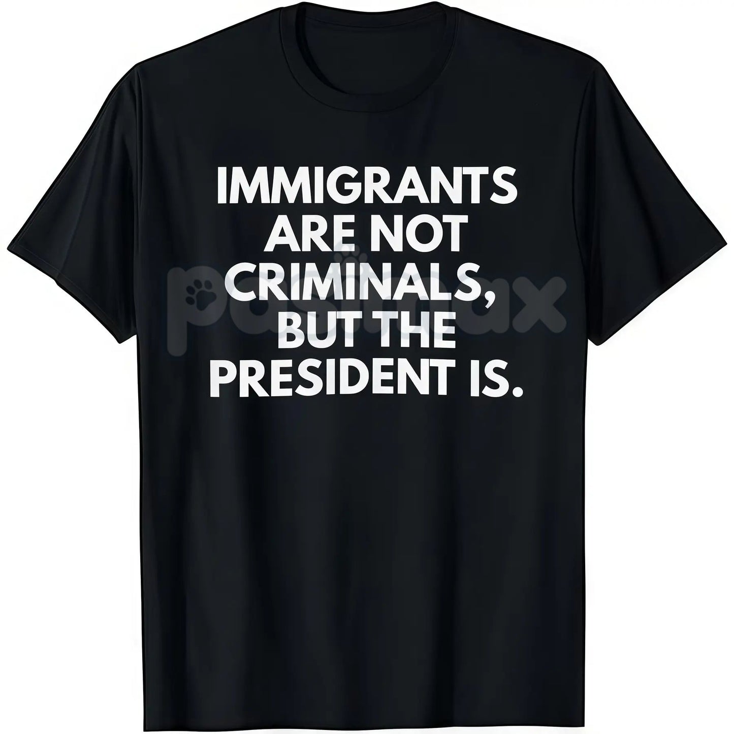 "Immigrants Are Not Criminals But The President Is" T-Shirt - Funny Political Protest Slogan Tee, Activist Graphic Apparel, Unisex Social Justice Shirt-Pasimax