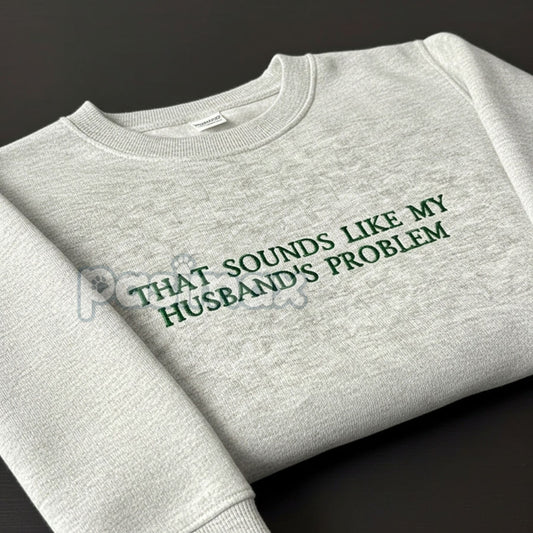 "That Sounds Like My Husband's Problem" Embroidered Sweatshirt – Funny Wifey Crewneck-Pasimax