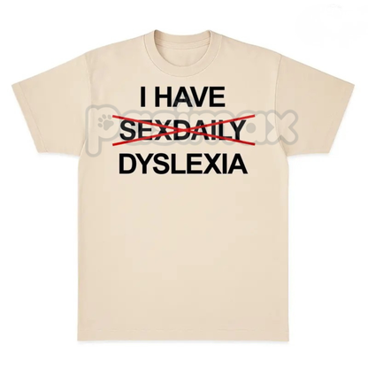 "I Have Dyslexia" Funny Slogan T-Shirt - Humorous Graphic Tee, Sarcastic Self-Aware Apparel, Unisex Joke Shirt