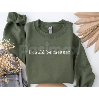 I Could Be Meaner Sweatshirt | Funny Sarcastic Quote Jumper | Passive Aggressive Statement Crewneck | Assertive Humor Gift