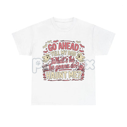 "Go Ahead Tell My Dad... Haunt Me" T-Shirt - Dark Humor Statement Tee, Irreverent Graphic Shirt