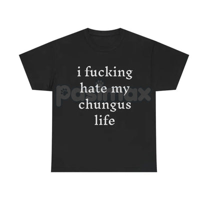 "I Hate My Chungus Life" T-Shirt - Funny Meme Slogan Tee, Self-Deprecating Humor Graphic, Unisex Internet Culture Apparel