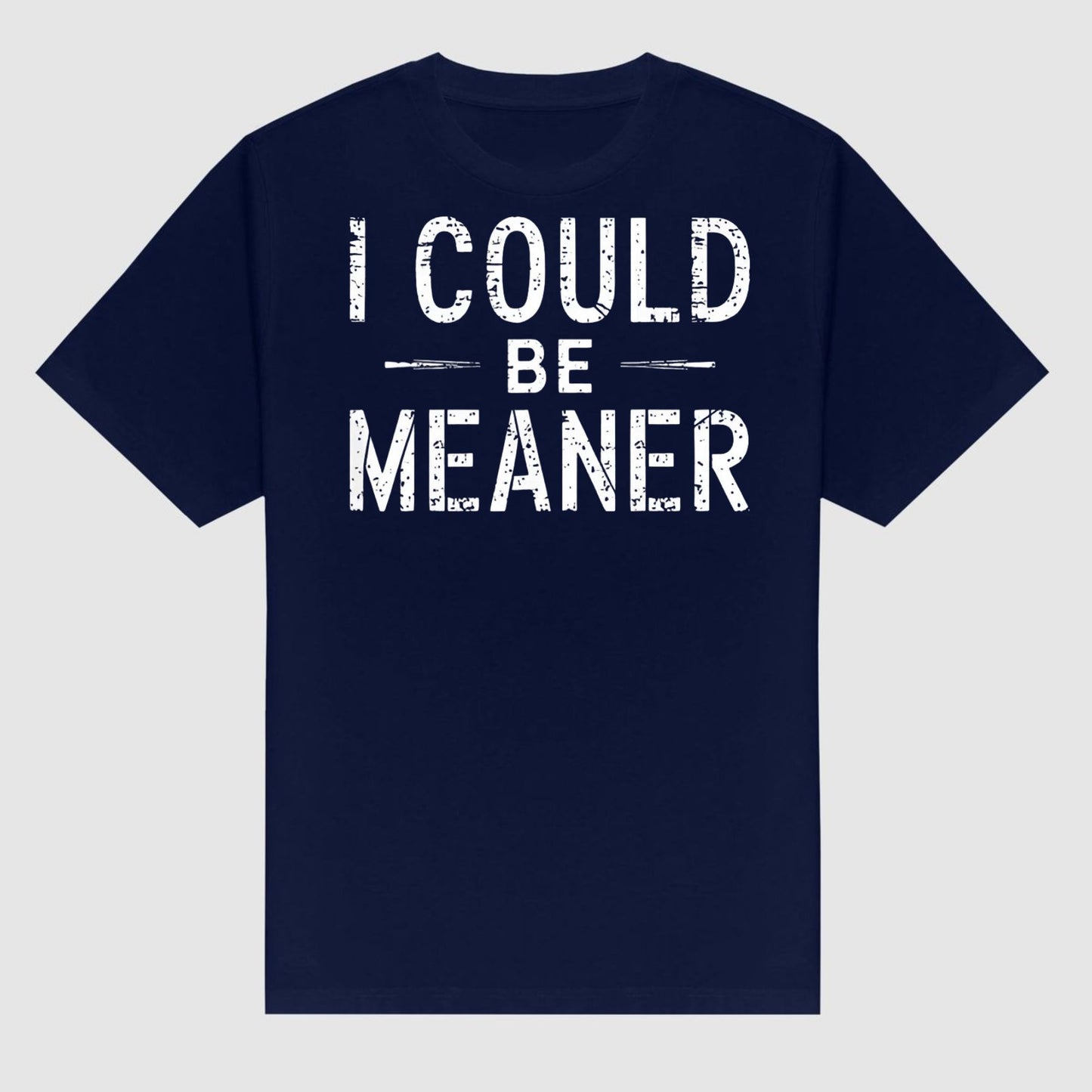 "I Could Be Meaner" Funny T-Shirt - Sarcastic Quote Tee, Unisex Casual Shirt