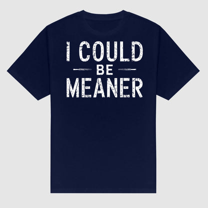 "I Could Be Meaner" Funny T-Shirt - Sarcastic Quote Tee, Unisex Casual Shirt