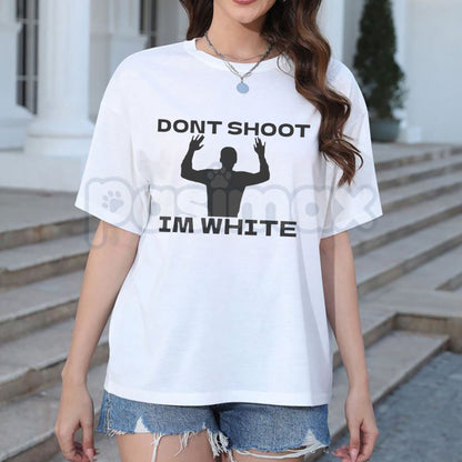 "Don't Shoot I'm White" T-Shirt - Rude Racial Satire Sarcastic Graphic Tee, Dark Political Humor Statement Shirt, Controversial Adult Humor Apparel