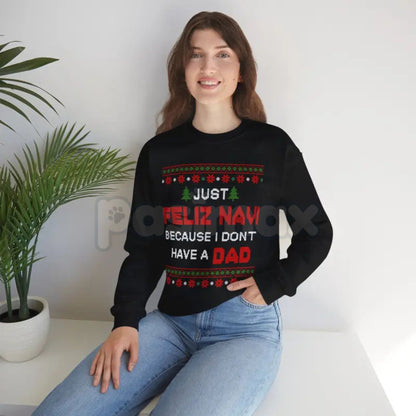Just Feliz Navi I Don't Have a Dad Christmas Sweatshirt | Funny Dark Humor Holiday Crewneck | Ironic Pop Culture Xmas Jumper