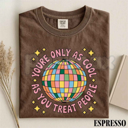 Youre Only As Cool As You Treat People Graphic Tee