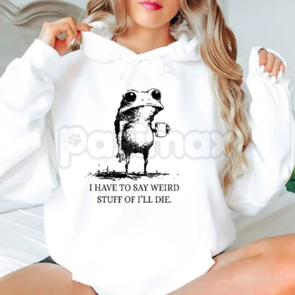 "I Have To Say Weird Stuff Or I'll Die" Funny Frog Hoodie – Meme Slogan Pullover, Quirky Humorous Apparel, Unisex