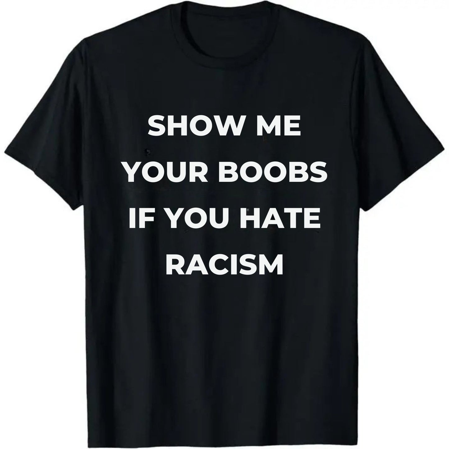 Show Me Your Boobs If You Hate Racism T-Shirt – Funny Protest Graphic Tee, Unisex Cotton Casual Top