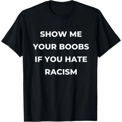 Show Me Your Boobs If You Hate Racism T-Shirt – Funny Protest Graphic Tee, Unisex Cotton Casual Top