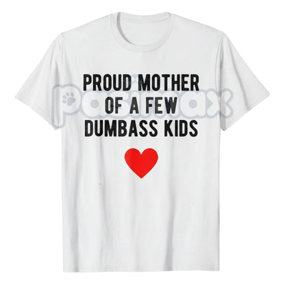 "Proud Mother of a Few Dumbass Kids" Funny T-Shirt - Sarcastic Mom Humor Tee, Funny Mother's Day Gift, Relatable Parent Apparel