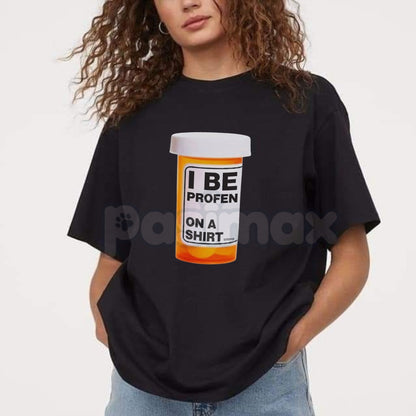 "I Be Profen" Funny Sarcastic T-Shirt - Humorous Pain Relief Pun Tee, Ibuprofen Parody Graphic Shirt, Funny Gift for Chronic Aches & Aging