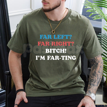 "Far Left Far Right Bitch I’m Farting" T-Shirt - Funny Unhinged Meme Graphic Tee, Cringe Culture Humor Apparel, Ironic Political Satire Shirt