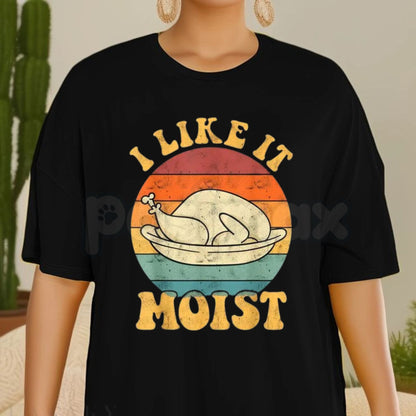 "I Like It Moist" Thanksgiving Double Entendre T-shirt - Slightly Suggestive Holiday Gag Gift, Funny Turkey Day Dinner Tee, Witty Food Humor