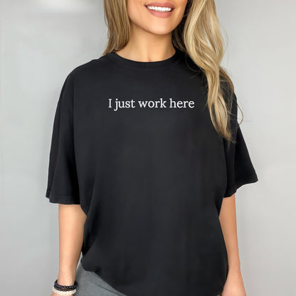 I Just Work Here T-Shirt – Funny Embroidered Office Tee for Coworkers & Bosses