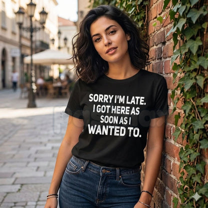 "I Got Here As Soon As I Wanted To" Funny T-Shirt – Sarcastic Late Arrival Graphic Tee, Premium 100% Cotton Unbothered Top, Soft Lived-In Heavyweight Introvert Humor Shirt, Made in USA