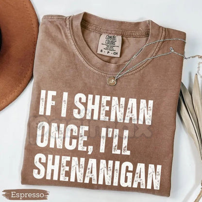 Comfort Colors® "If I Shenan Once" T-Shirt – Funny St. Patrick’s Day Shenanigans Tee, Sarcastic Irish Shamrock Shirt, Retro Lucky Paddy Graphic Top