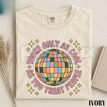 Youre Only As Cool As You Treat People Graphic Tee