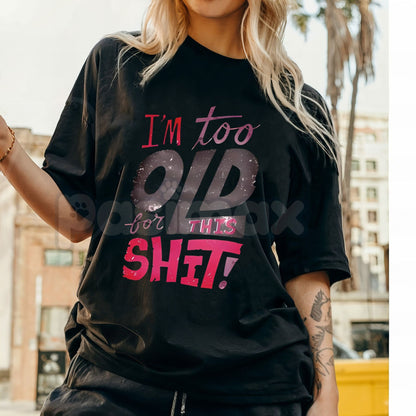 Women's "I'm Too Old for This Shit!" Graphic T-Shirt - Funny Sarcastic Slogan Tee, Relatable Anti-Drama Apparel, Humorous Gift for Her