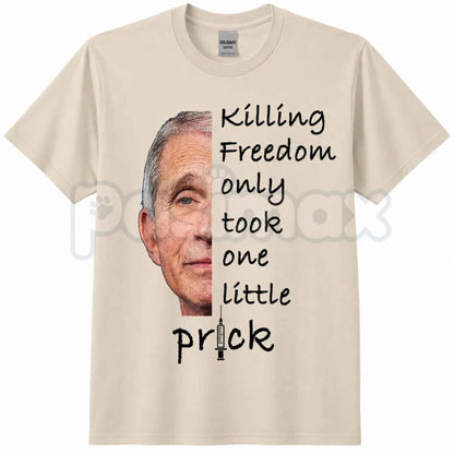 Killing Freedom Only Took One Little Prick T-Shirt – Fauci Ouchie Funny Anti-Mandate Unisex Cotton Tee