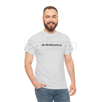 "My Therapist Gave Up" T-Shirt - Relatable Humor Tee, Funny Sarcastic Gift, Dark Self-Deprecating Apparel