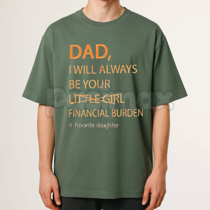 Funny "Dad I Will Always Be Your Financial Burden" T-Shirt – Trendy Father Daughter Humorous Graphic Tee