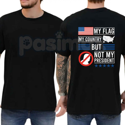 My Flag My Country But Not My President T-Shirt – Patriotic Political Statement Unisex Cotton Tee