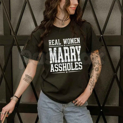 Real Women Marry Assholes T-Shirt – Funny Sarcastic Couple Unisex Cotton Tee