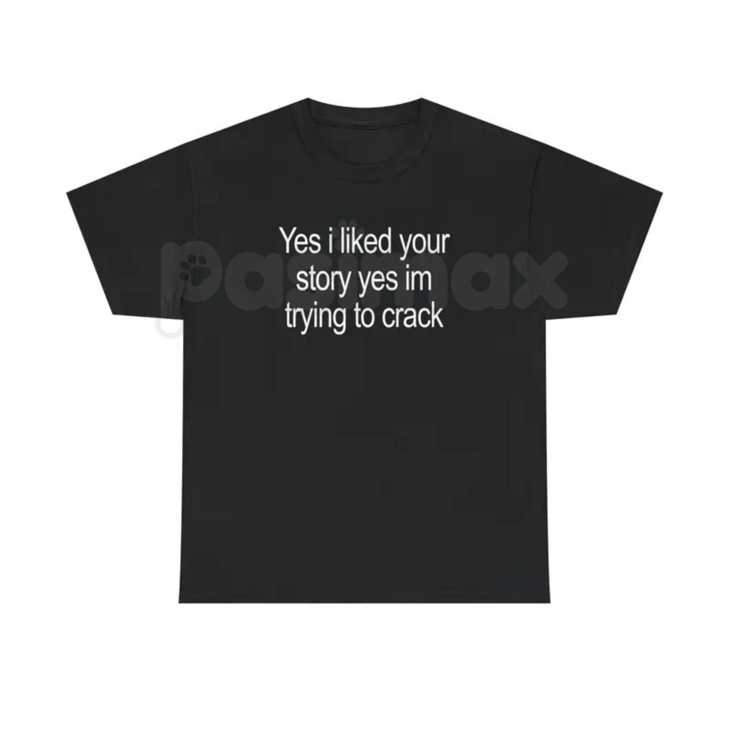 "Yes I Liked Your Story" Funny Meme T-Shirt – Ironic Social Media Graphic Tee, Premium 100% Cotton Digital Humor Top, Soft Lived-In Heavyweight Relatable Sarcastic Shirt, Made in USA