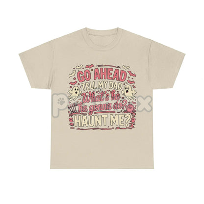 "Go Ahead Tell My Dad... Haunt Me" T-Shirt - Dark Humor Statement Tee, Irreverent Graphic Shirt