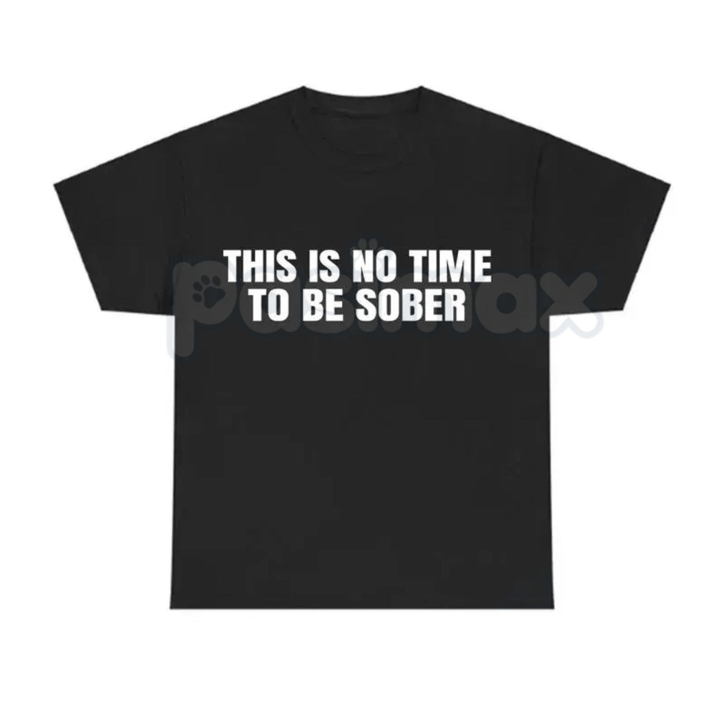 "This Is No Time To Be Sober" Funny T-Shirt - Party Humor Graphic Tee, Drinking Sarcasm Shirt, Weekend Vibes & Bar Crawl Apparel