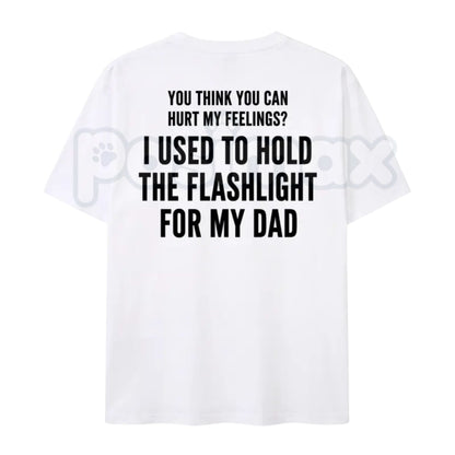 "You Think You Can Hurt My Feelings" Flashlight T-Shirt – Funny Dad Life Humor Tee