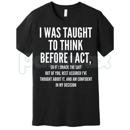 "I Was Taught to Think Before I Act" T-Shirt – Funny Sarcastic Graphic Tee, Remastered Heavy Cotton Witty Statement Top, Soft Lived-In Heavyweight Relatable Humor Shirt, Made in USA