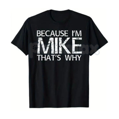 "Because I'm Mike That's Why" Funny T-Shirt - Personalized Name Gift Idea Graphic Tee, Premium 100% Cotton Mike Humor Shirt, Witty Sarcastic Men's Name Top, Unique Birthday Gift for Mike, Soft Lived-In Custom Style Apparel