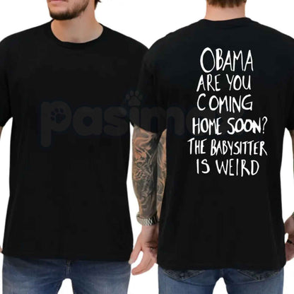 Obama Are You Coming Home Soon The Babysitter Is Weird T Shirt – Funny Political Satire Graphic Tee, Sarcastic Nostalgia Unisex Classic Vintage Cotton Shirt