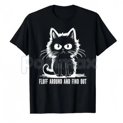"Fluff Around And Find Out" Funny Cat T-Shirt - Sassy Feline Humor Graphic Tee, Funny Gift for Cat Lovers, Unhinged Pet Parent Sarcastic Shirt