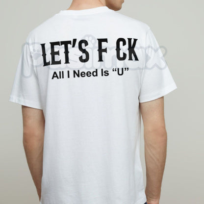 Edgy "Let's Fck All I Need Is U" T-Shirt – Sarcastic Romantic Graphic Tee