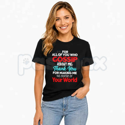Thank You For Making Me The Center Of Your World T-Shirt – Gossip About Me Funny Attitude Black Tee