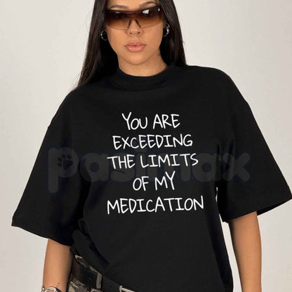 You Exceed My Medication Limits T-Shirt – Funny Sarcastic Humorous Unisex Cotton Tee