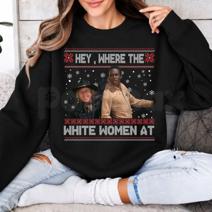 Hey Where The White Women At Christmas Sweatshirt | Funny Movie Quote Crewneck