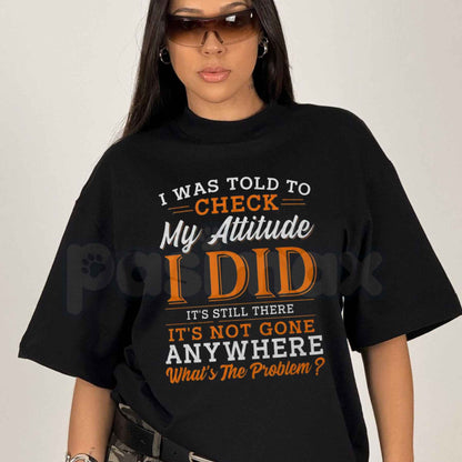 I Was Told To Check My Attitude I Did T-Shirt – Funny Sarcastic Quote Unisex Tee