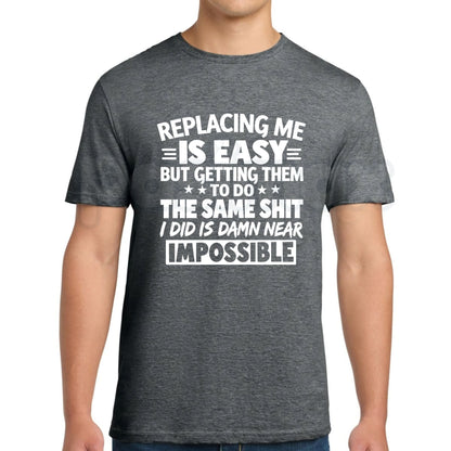 Replacing Me Is Easy Quote T-Shirt – Funny Confidence Sarcastic Humor Tee