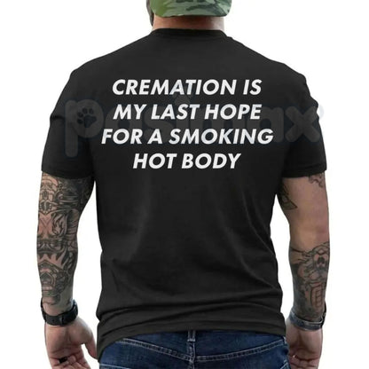 "Cremation Is My Last Hope" Funny T-Shirt – Sarcastic Dark Humor Novelty Smoking Hot Body Graphic Tee