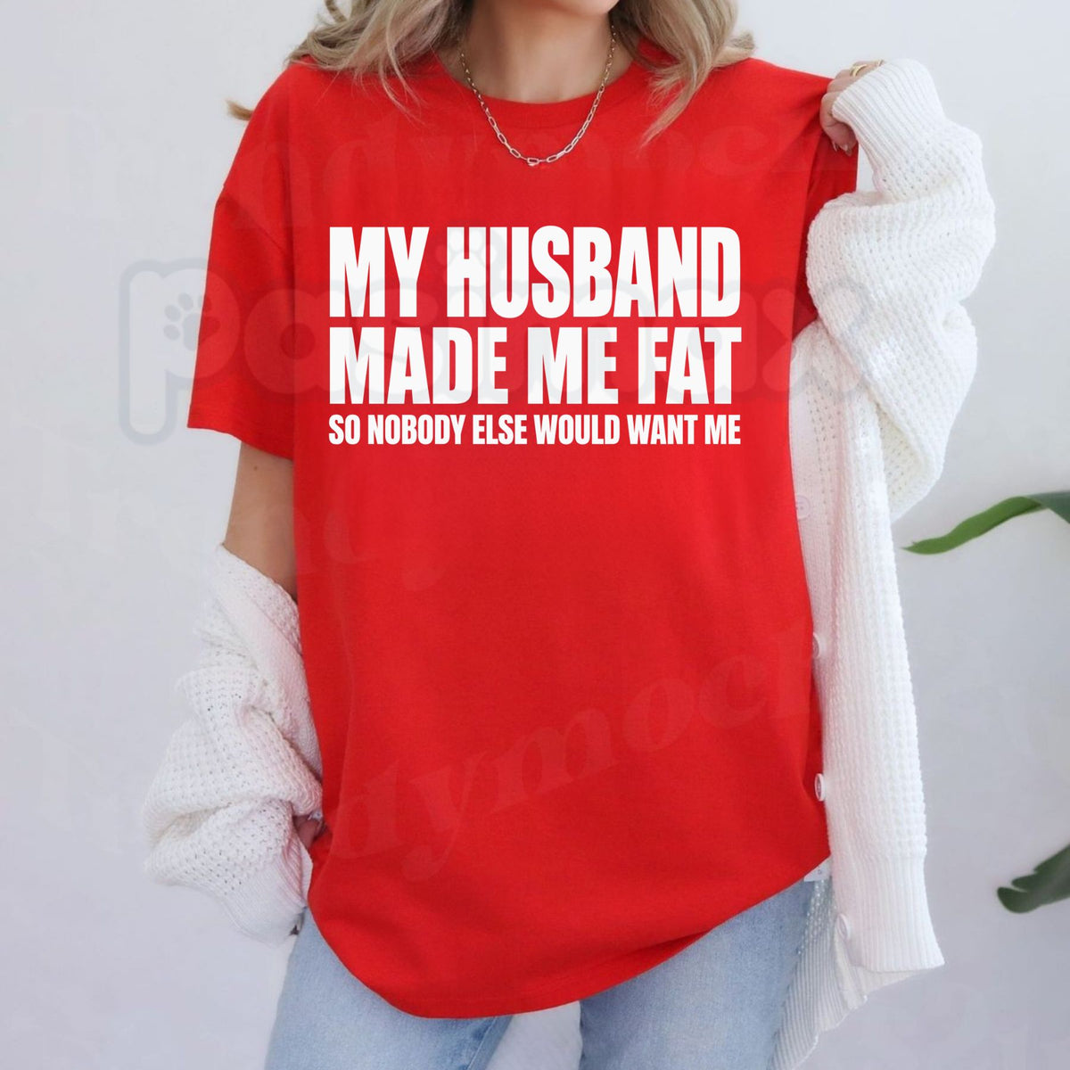 My Husband Made Me Fat So Nobody Else Would Want Me Shirt – Funny Married Life Graphic Tee