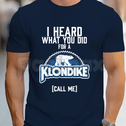 I Heard What You Did For A Klondike Call Me T-Shirt – Funny Sarcastic Graphic Tee