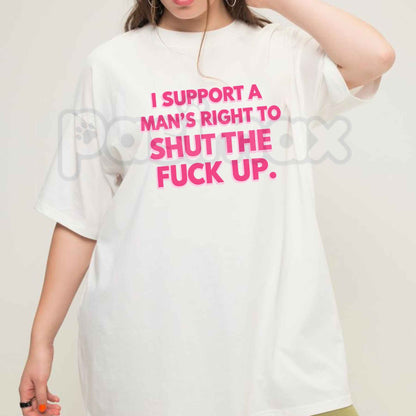 I Support A Man's Right To Shut Up T-Shirt – Funny Sarcastic Quote Unisex Tee