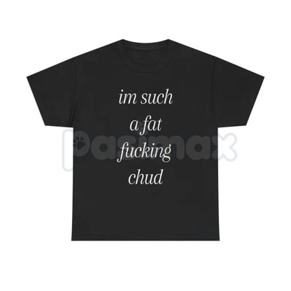 "Im Such A Chud" Funny Ironic T-Shirt - Modern Internet Culture Graphic Tee, Sarcastic Self-Deprecating Meme Shirt, Niche Humor Alt-Fashion Apparel
