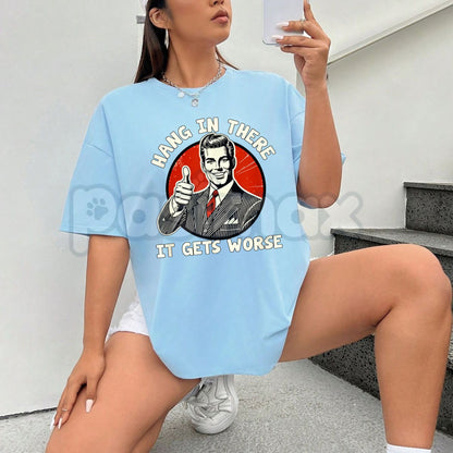 "Hang in There, It Gets Worse" T-Shirt - Funny Dark Humor Slogan Tee, Cynical Sarcastic Apparel, Subversive Motivational Gift