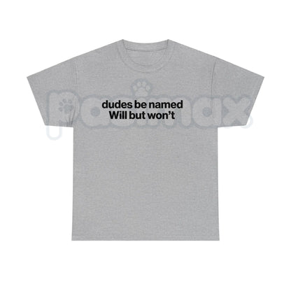 "Dudes Be Named Will But Won't" Funny T-Shirt – Sarcastic Wordplay Graphic Tee, Premium 100% Cotton Unisex Humorous Top, Soft Lived-In Heavyweight Meme Culture Shirt, Made in USA